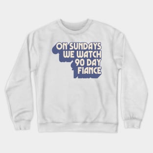 On Sundays We Watch 90 Day Fiance Crewneck Sweatshirt